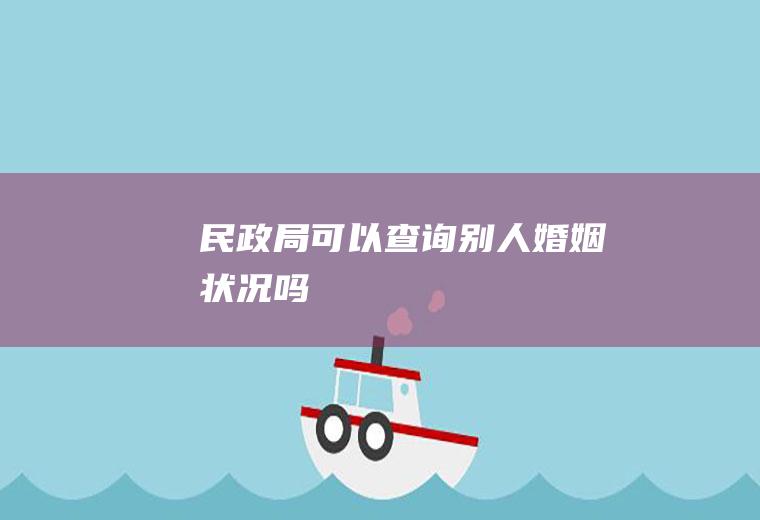 民政局可以查询别人婚姻状况吗