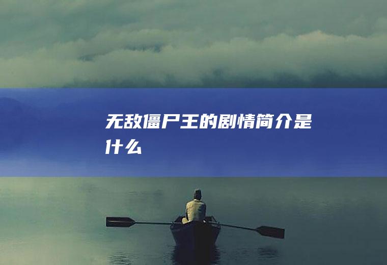 《无敌僵尸王》的剧情简介是什么