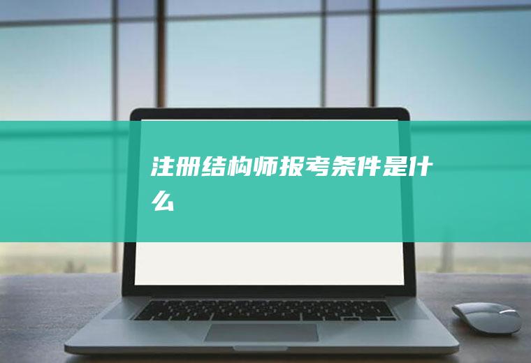 注册结构师报考条件是什么