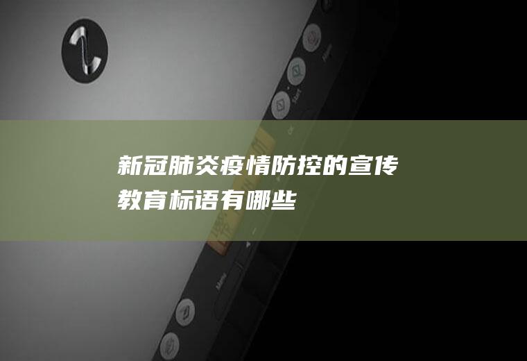 新冠肺炎疫情防控的宣传教育标语有哪些