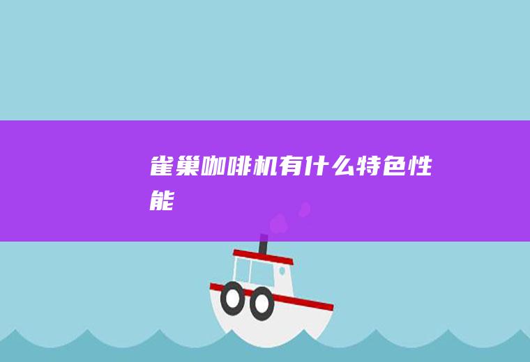 雀巢咖啡机有什么特色性能