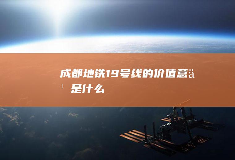 成都地铁19号线的价值意义是什么