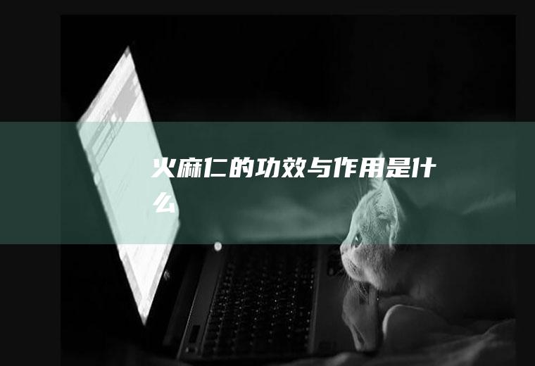 火麻仁的功效与作用是什么