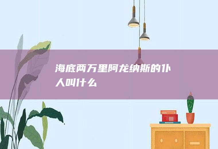 《海底两万里》阿龙纳斯的仆人叫什么