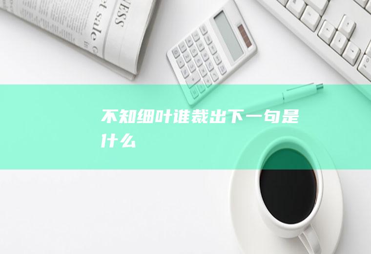 不知细叶谁裁出下一句是什么