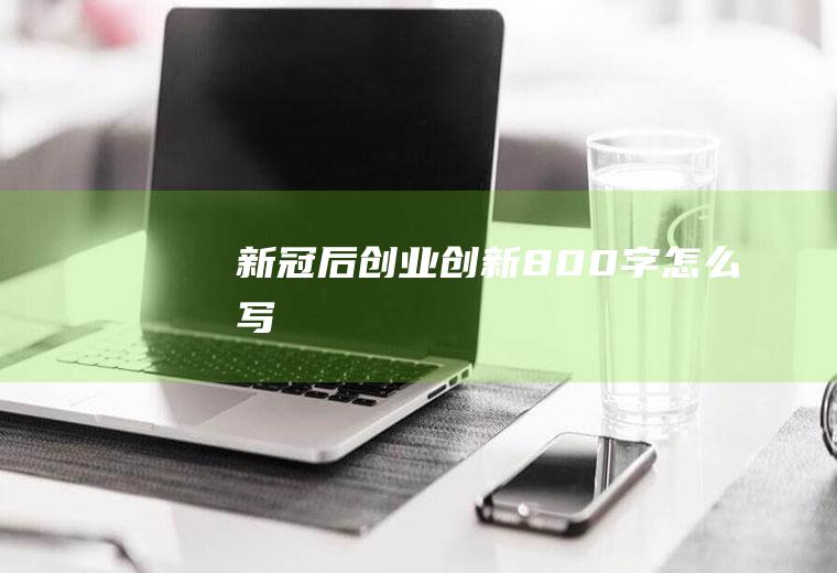 新冠后创业创新800字怎么写