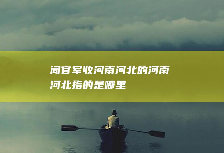 《闻官军收河南河北》的河南河北指的是哪里