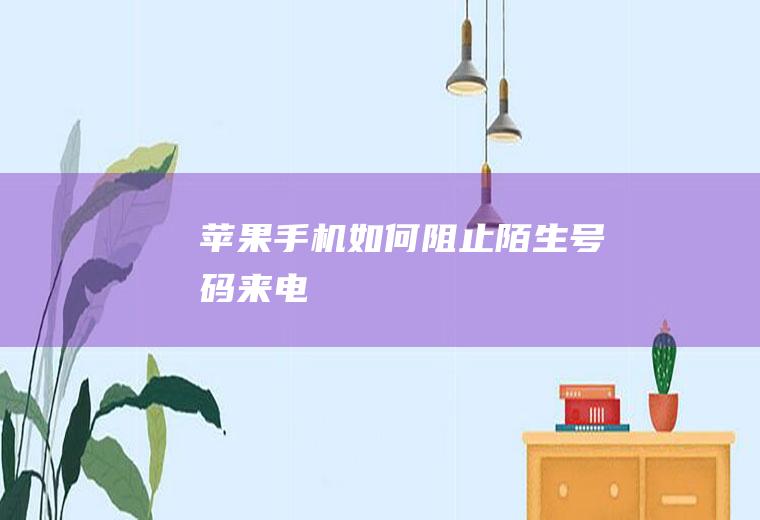 苹果手机如何阻止陌生号码来电