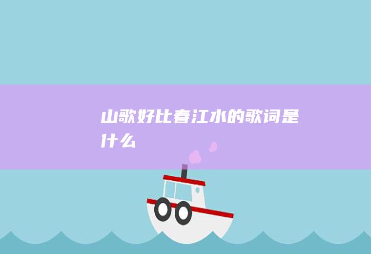 《山歌好比春江水》的歌词是什么