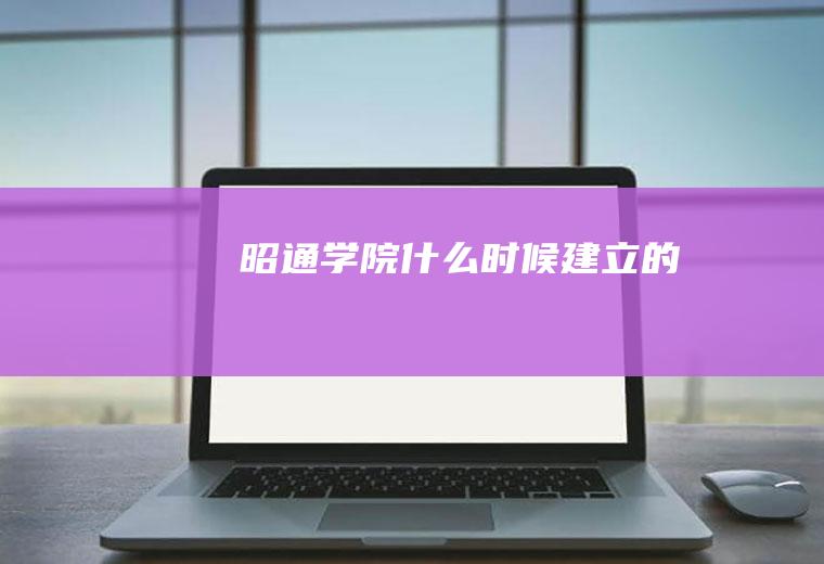 昭通学院什么时候建立的