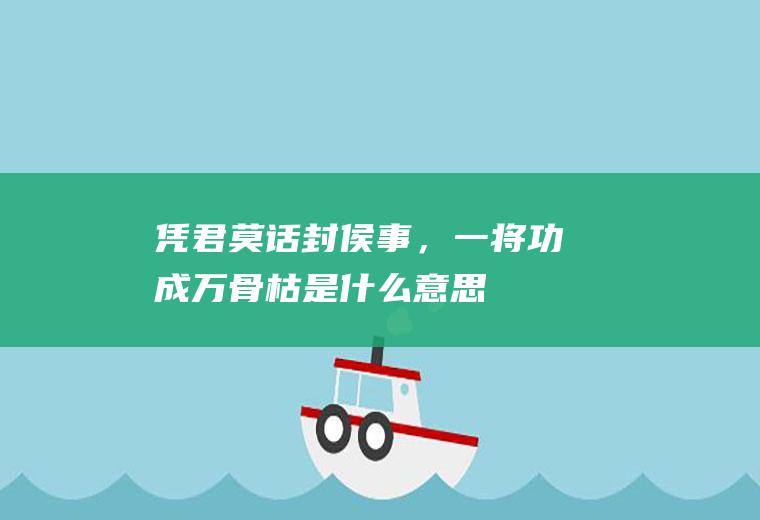 凭君莫话封侯事，一将功成万骨枯是什么意思