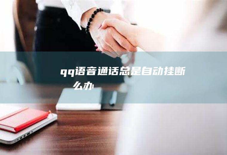 qq语音通话总是自动挂断怎么办