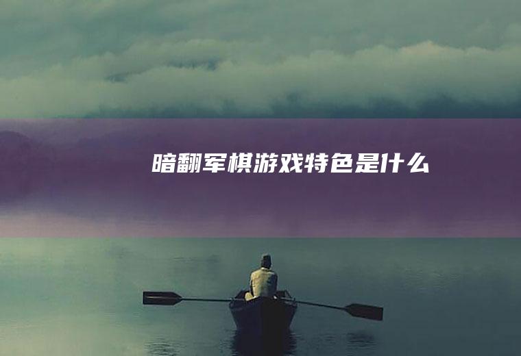 《暗翻军棋》游戏特色是什么