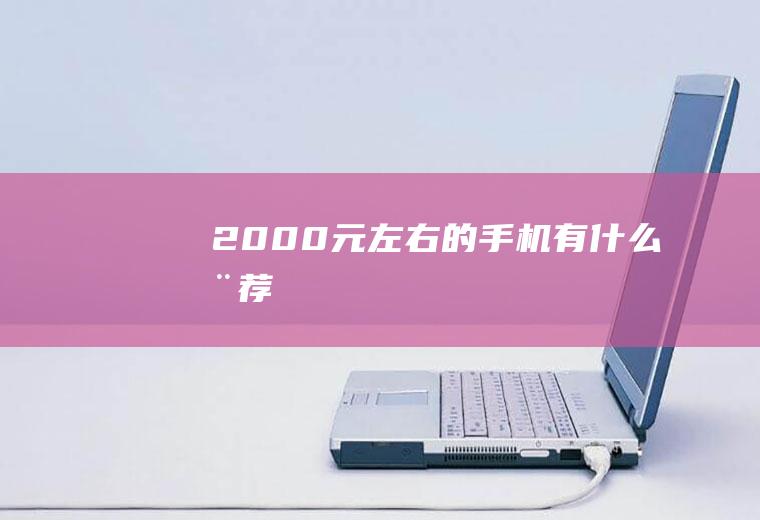 2000元左右的手机有什么推荐