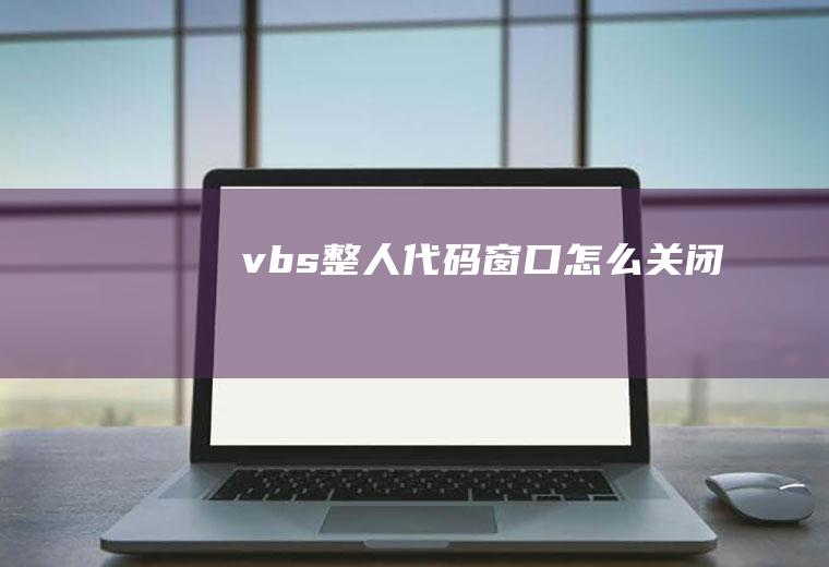 vbs整人代码窗口怎么关闭