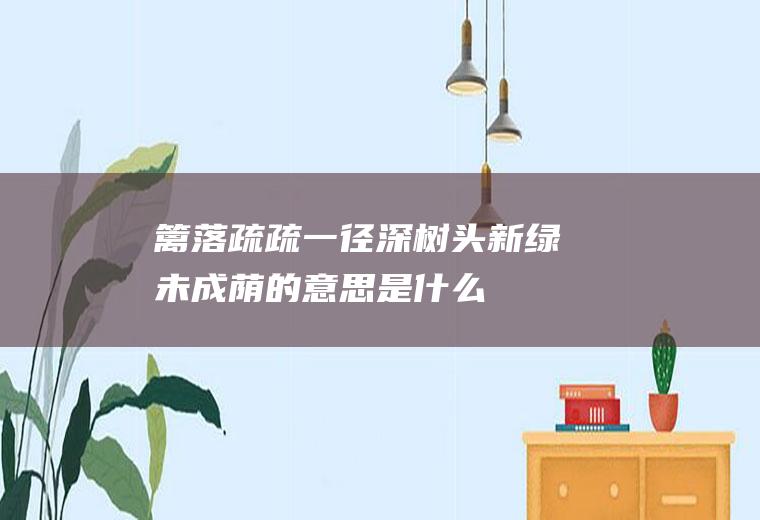 篱落疏疏一径深树头新绿未成荫的意思是什么