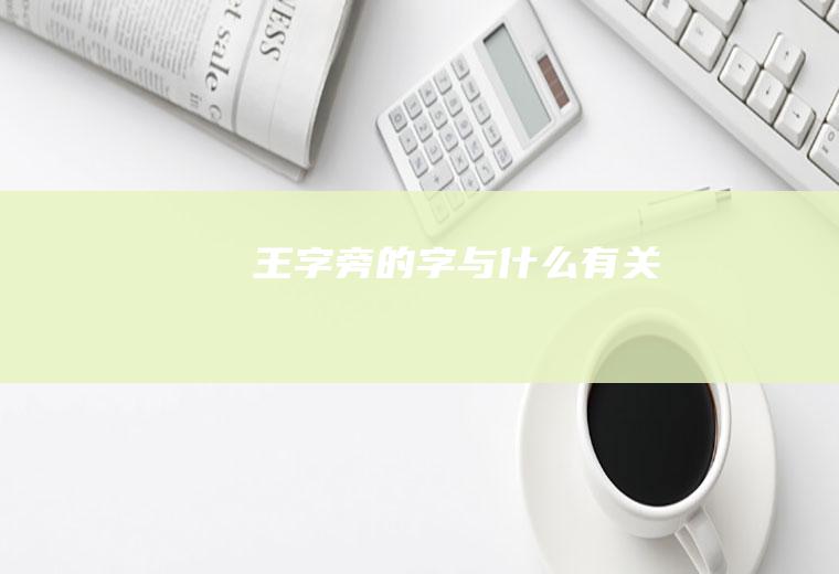 王字旁的字与什么有关