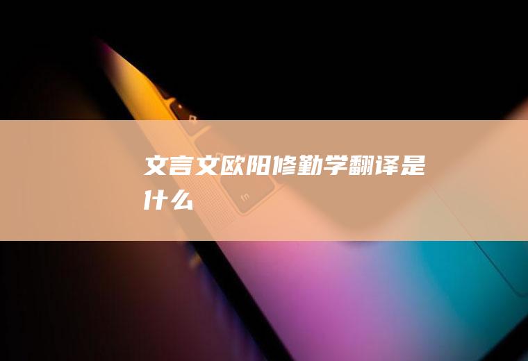 文言文《欧阳修勤学》翻译是什么