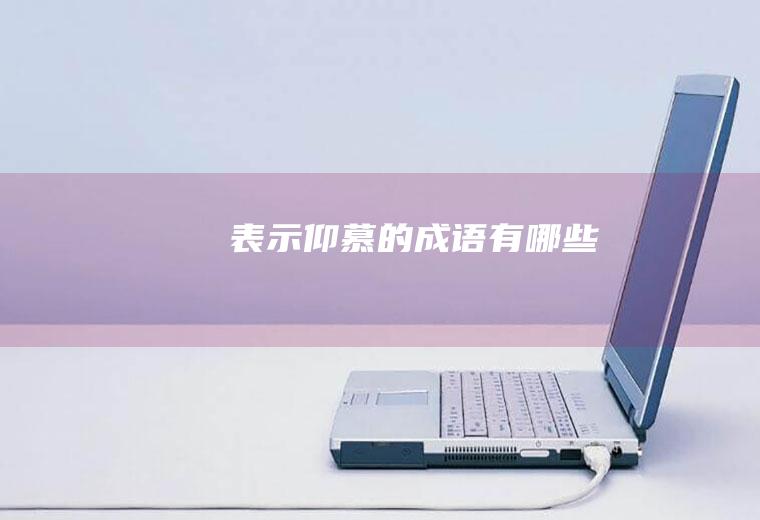 表示仰慕的成语有哪些