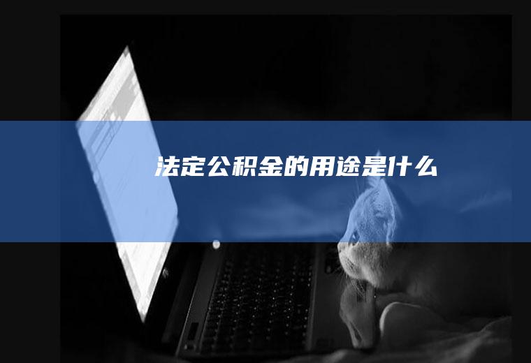 法定公积金的用途是什么