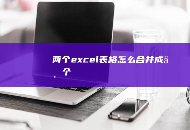 两个excel表格怎么合并成一个