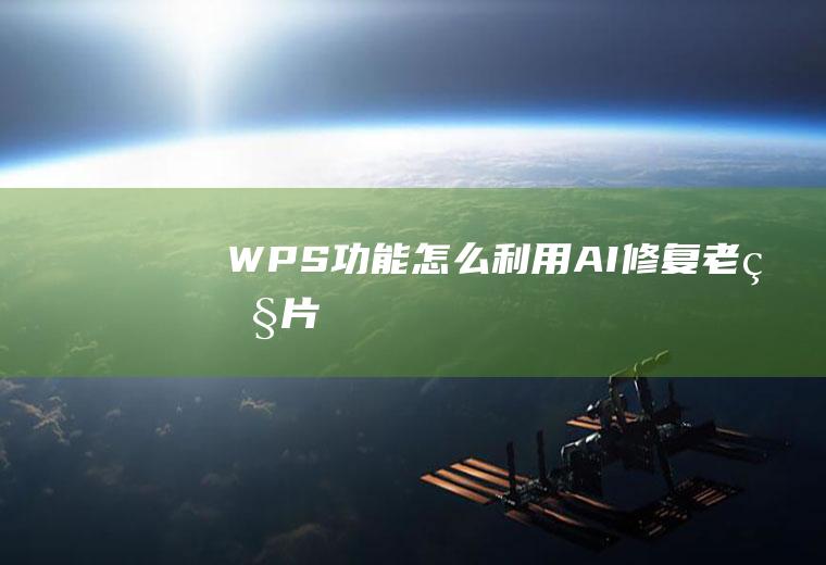 WPS功能怎么利用AI修复老照片