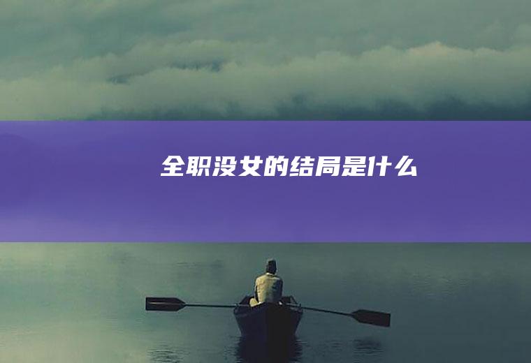 《全职没女》的结局是什么