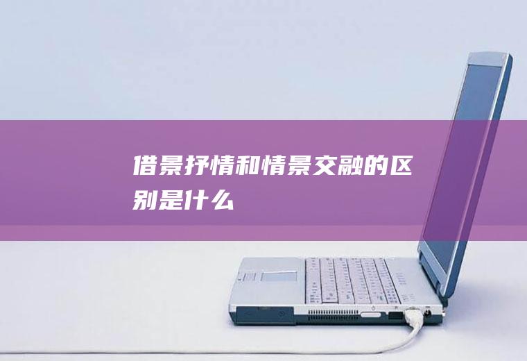 借景抒情和情景交融的区别是什么