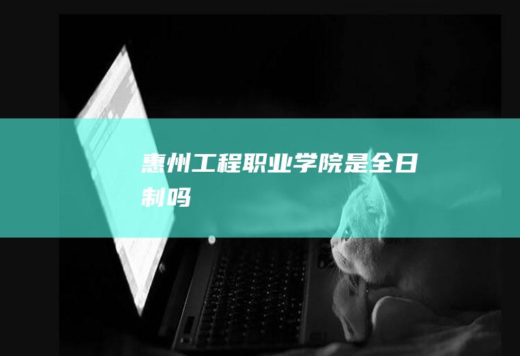 惠州工程职业学院是全日制吗