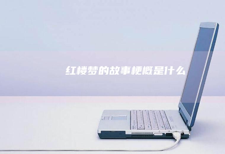 《红楼梦》的故事梗概是什么