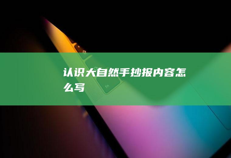 认识大自然手抄报内容怎么写