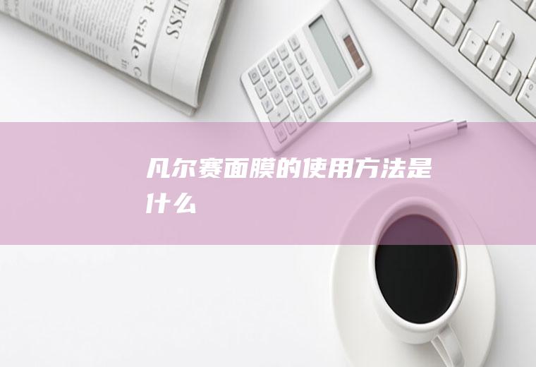 凡尔赛面膜的使用方法是什么