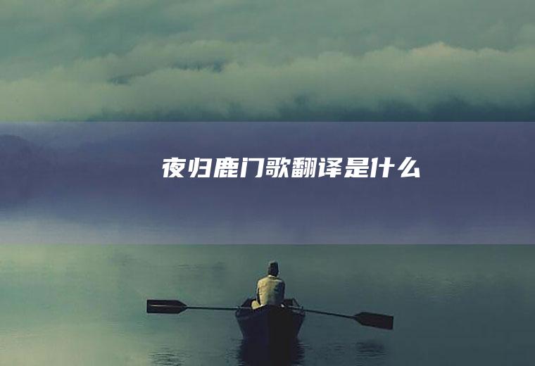 《夜归鹿门歌》翻译是什么