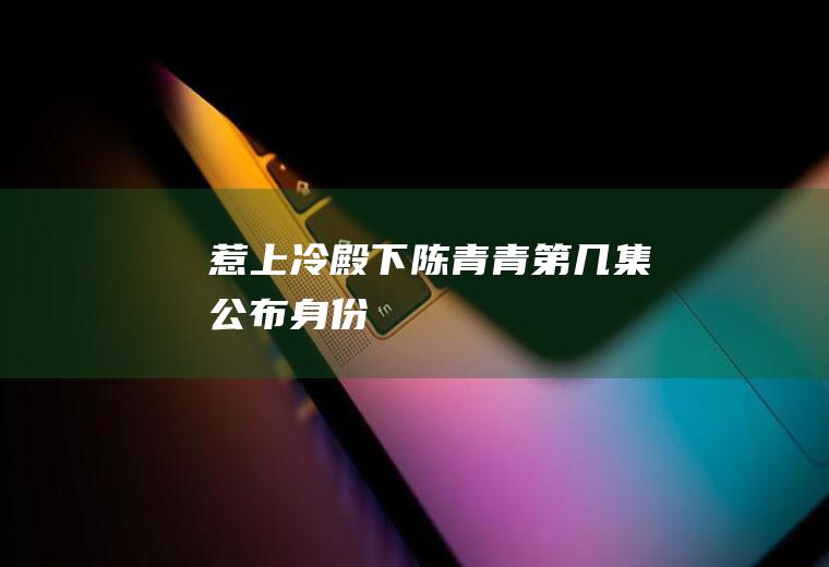 《惹上冷殿下》陈青青第几集公布身份