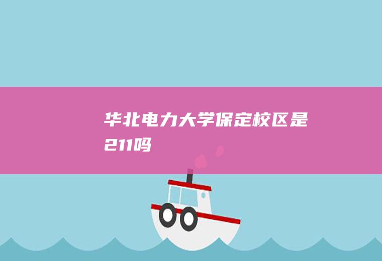 华北电力大学保定校区是211吗