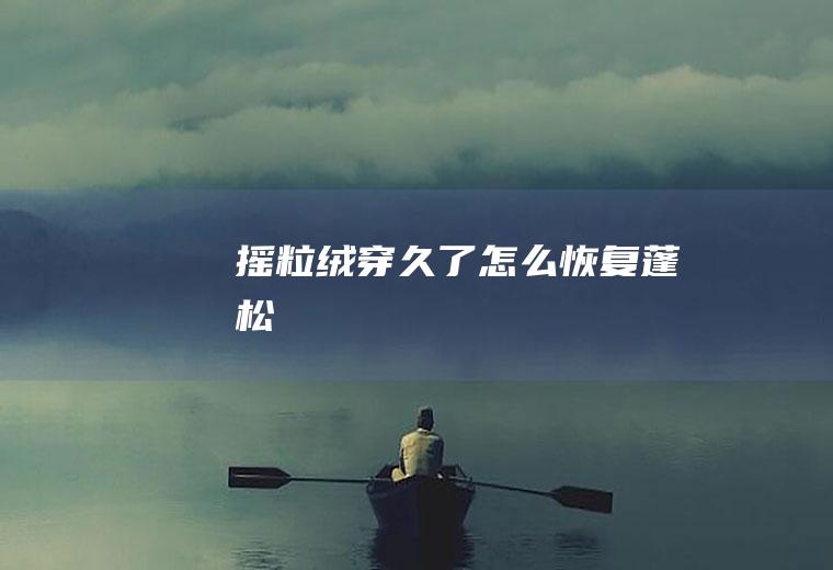 摇粒绒穿久了怎么恢复蓬松