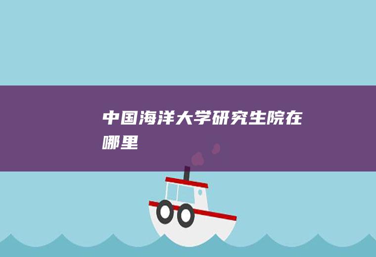 中国海洋大学研究生院在哪里