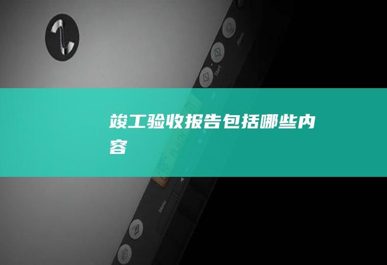 竣工验收报告包括哪些内容