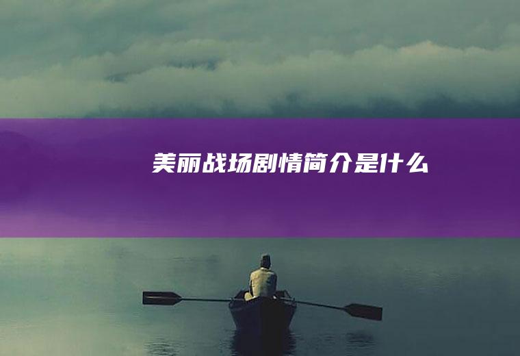 《美丽战场》剧情简介是什么