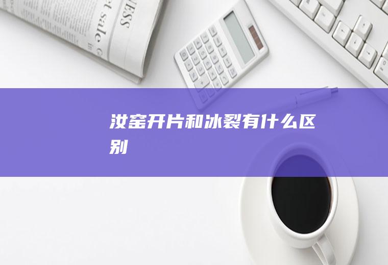 汝窑开片和冰裂有什么区别