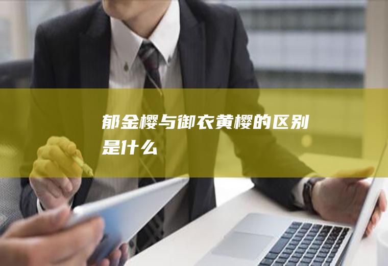 郁金樱与御衣黄樱的区别是什么