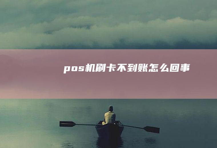 pos机刷卡不到账怎么回事