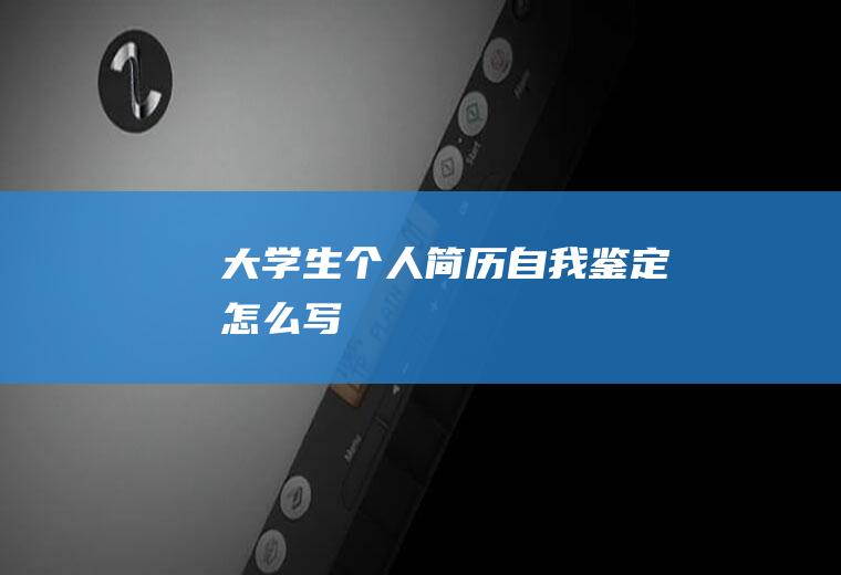 大学生个人简历自我鉴定怎么写