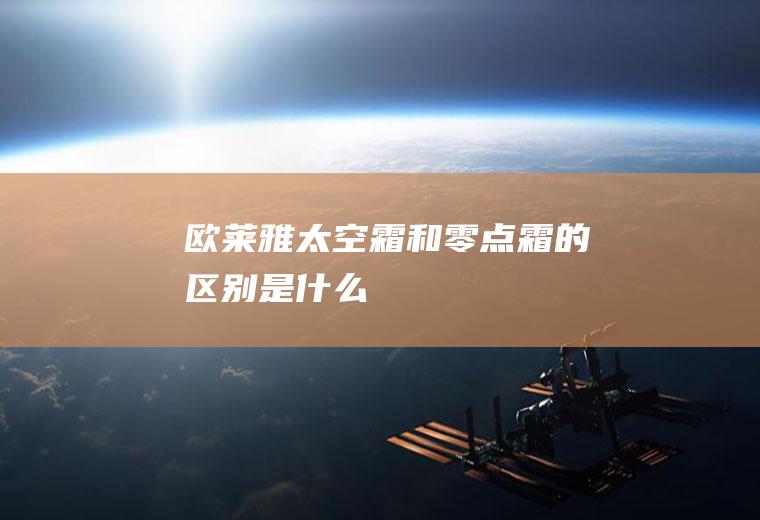 欧莱雅太空霜和零点霜的区别是什么