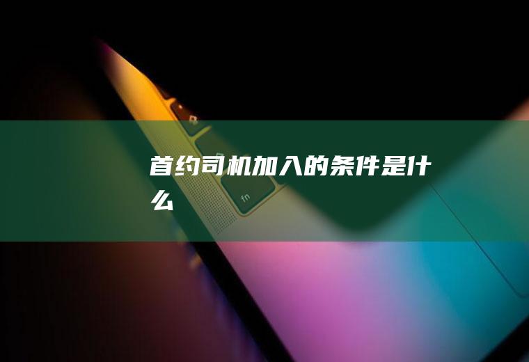 首约司机加入的条件是什么