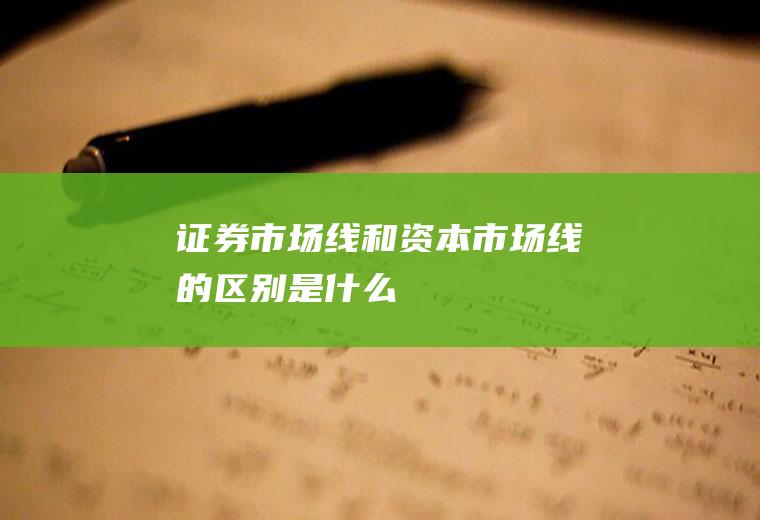 证券市场线和资本市场线的区别是什么