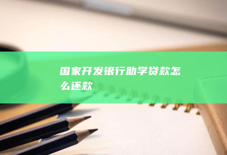 国家开发银行助学贷款怎么还款