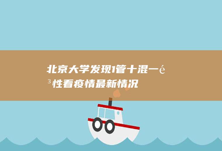 北京大学发现1管“十混一”阳性看疫情最新情况消息