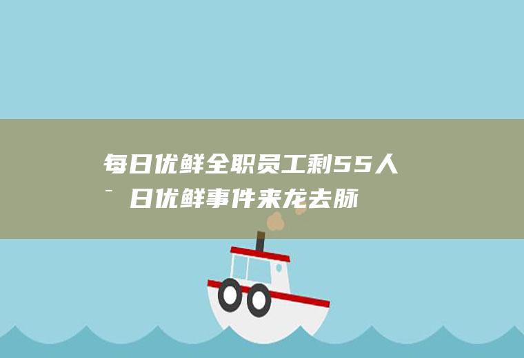 每日优鲜全职员工剩55人每日优鲜事件来龙去脉