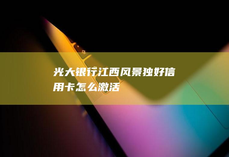 光大银行江西风景独好信用卡怎么激活